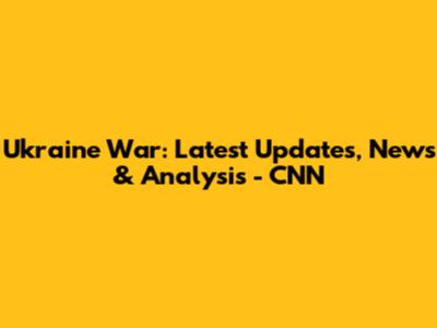 Ukraine War: Latest Updates, News & Analysis - CNN