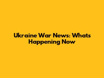 Ukraine War News: What's Happening Now