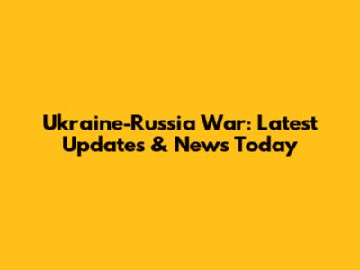 Ukraine-Russia War: Latest Updates & News Today