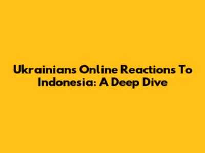 Ukrainians' Online Reactions To Indonesia: A Deep Dive