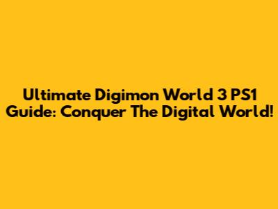 Ultimate Digimon World 3 PS1 Guide: Conquer The Digital World!