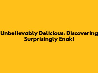 Unbelievably Delicious: Discovering Surprisingly Enak!