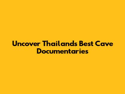 Uncover Thailand's Best Cave Documentaries