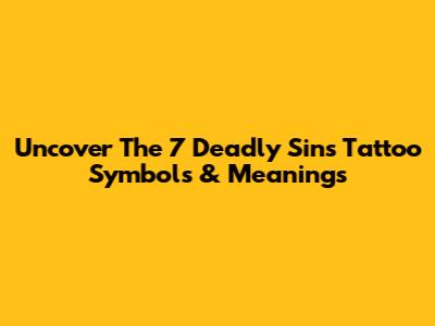 Uncover The 7 Deadly Sins Tattoo Symbols & Meanings