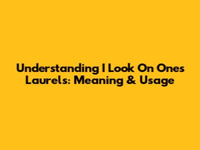 Understanding "I Look On One's Laurels": Meaning & Usage