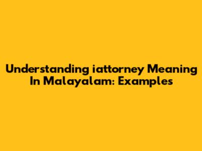 Understanding 'iattorney' Meaning In Malayalam: Examples