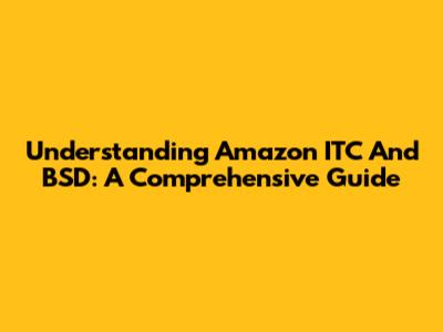 Understanding Amazon ITC And BSD: A Comprehensive Guide