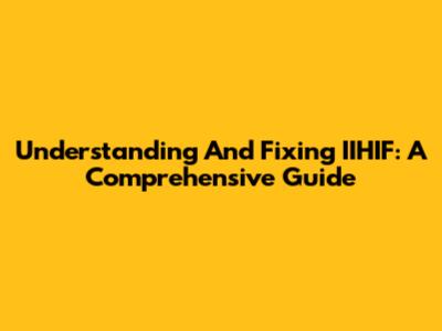 Understanding And Fixing IIHIF: A Comprehensive Guide