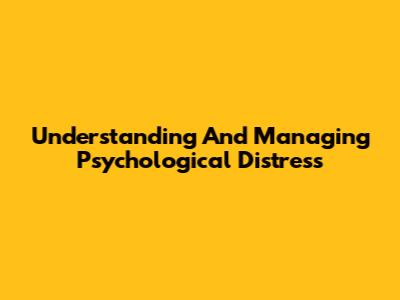 Understanding And Managing Psychological Distress