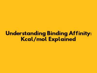 Understanding Binding Affinity: Kcal/mol Explained
