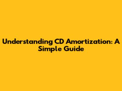 Understanding CD Amortization: A Simple Guide