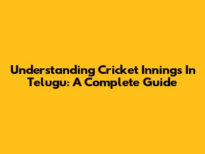 Understanding Cricket Innings In Telugu: A Complete Guide