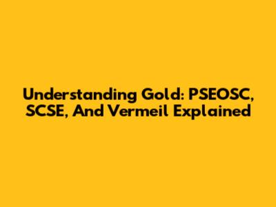 Understanding Gold: PSEOSC, SCSE, And Vermeil Explained