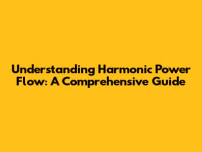 Understanding Harmonic Power Flow: A Comprehensive Guide