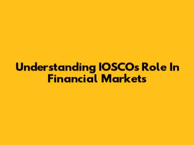 Understanding IOSCO's Role In Financial Markets