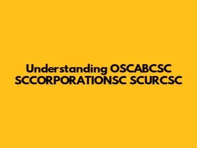 Understanding OSCABCSC SCCORPORATIONSC SCURCSC