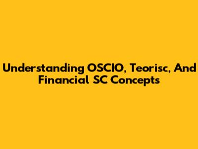 Understanding OSCIO, Teorisc, And Financial SC Concepts