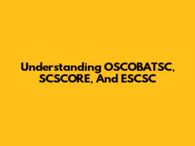 Understanding OSCOBATSC, SCSCORE, And ESCSC