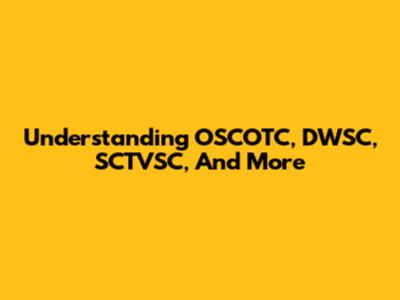 Understanding OSCOTC, DWSC, SCTVSC, And More