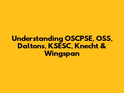 Understanding OSCPSE, OSS, Daltons, KSESC, Knecht & Wingspan
