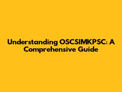 Understanding OSCSIMKPSC: A Comprehensive Guide
