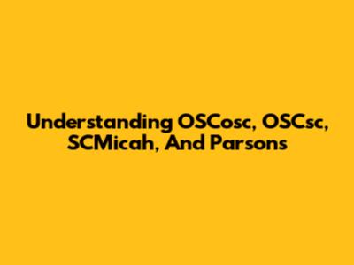 Understanding OSCosc, OSCsc, SCMicah, And Parsons