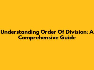 Understanding Order Of Division: A Comprehensive Guide