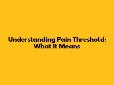 Understanding Pain Threshold: What It Means
