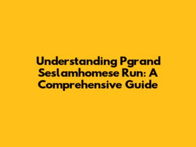 Understanding Pgrand Seslamhomese Run: A Comprehensive Guide