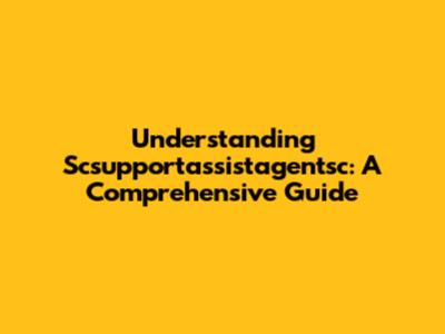 Understanding Scsupportassistagentsc: A Comprehensive Guide