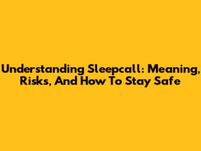 Understanding Sleepcall: Meaning, Risks, And How To Stay Safe