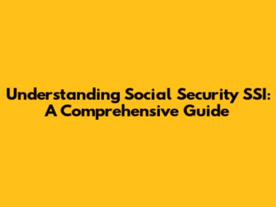 Understanding Social Security SSI: A Comprehensive Guide