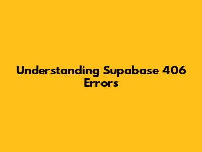 Understanding Supabase 406 Errors