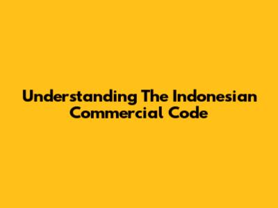 Understanding The Indonesian Commercial Code
