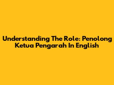 Understanding The Role: 'Penolong Ketua Pengarah' In English