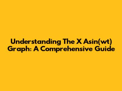 Understanding The X Asin(wt) Graph: A Comprehensive Guide