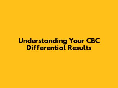 Understanding Your CBC Differential Results