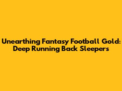 Unearthing Fantasy Football Gold: Deep Running Back Sleepers