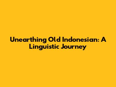 Unearthing Old Indonesian: A Linguistic Journey