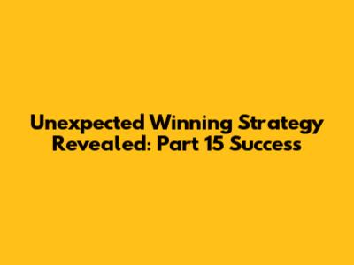 Unexpected Winning Strategy Revealed: Part 15 Success