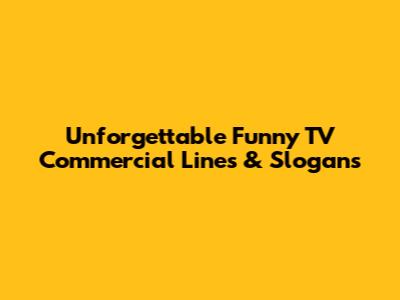 Unforgettable Funny TV Commercial Lines & Slogans