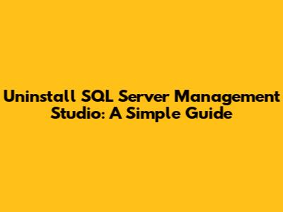 Uninstall SQL Server Management Studio: A Simple Guide