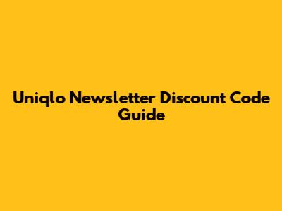 Uniqlo Newsletter Discount Code Guide