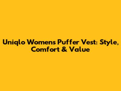 Uniqlo Women's Puffer Vest: Style, Comfort & Value