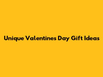 Unique Valentine's Day Gift Ideas