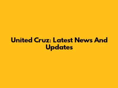 United Cruz: Latest News And Updates