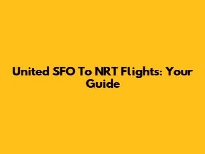 United SFO To NRT Flights: Your Guide