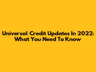 Universal Credit Updates In 2022: What You Need To Know