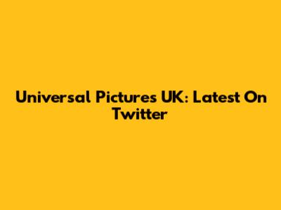 Universal Pictures UK: Latest On Twitter