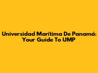 Universidad Marítima De Panamá: Your Guide To UMP